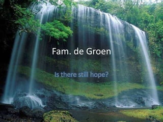 Fam. de Groen Is therestill hope? 
