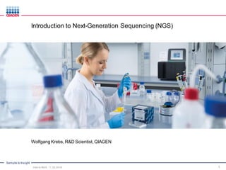 Sample to Insight
Introduction to Next-Generation Sequencing (NGS)
Wolfgang Krebs, R&D Scientist, QIAGEN
1Intro to NGS, 11.30.2016
 
