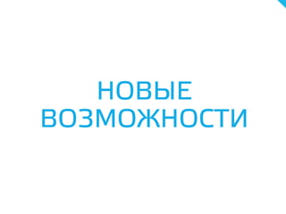 НОВЫЕ
ВОЗМОЖНОСТИ
 