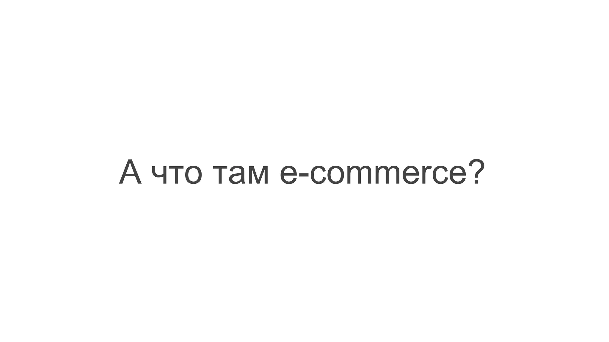 А что там e-commerce?
 