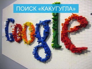 ПОИСК «КАКУГУГЛА»
 