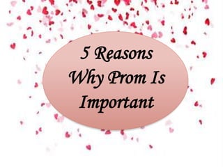5 Reasons
Why Prom Is
Important
 