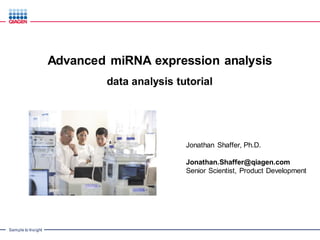 Sample to Insight
Jonathan Shaffer, Ph.D.
Jonathan.Shaffer@qiagen.com
Senior Scientist, Product Development
Advanced miRNA expression analysis
data analysis tutorial
 