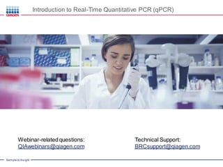 Sample to Insight
Introduction to Real-Time Quantitative PCR (qPCR)
Webinar-relatedquestions:
QIAwebinars@qiagen.com
Technical Support:
BRCsupport@qiagen.com
 