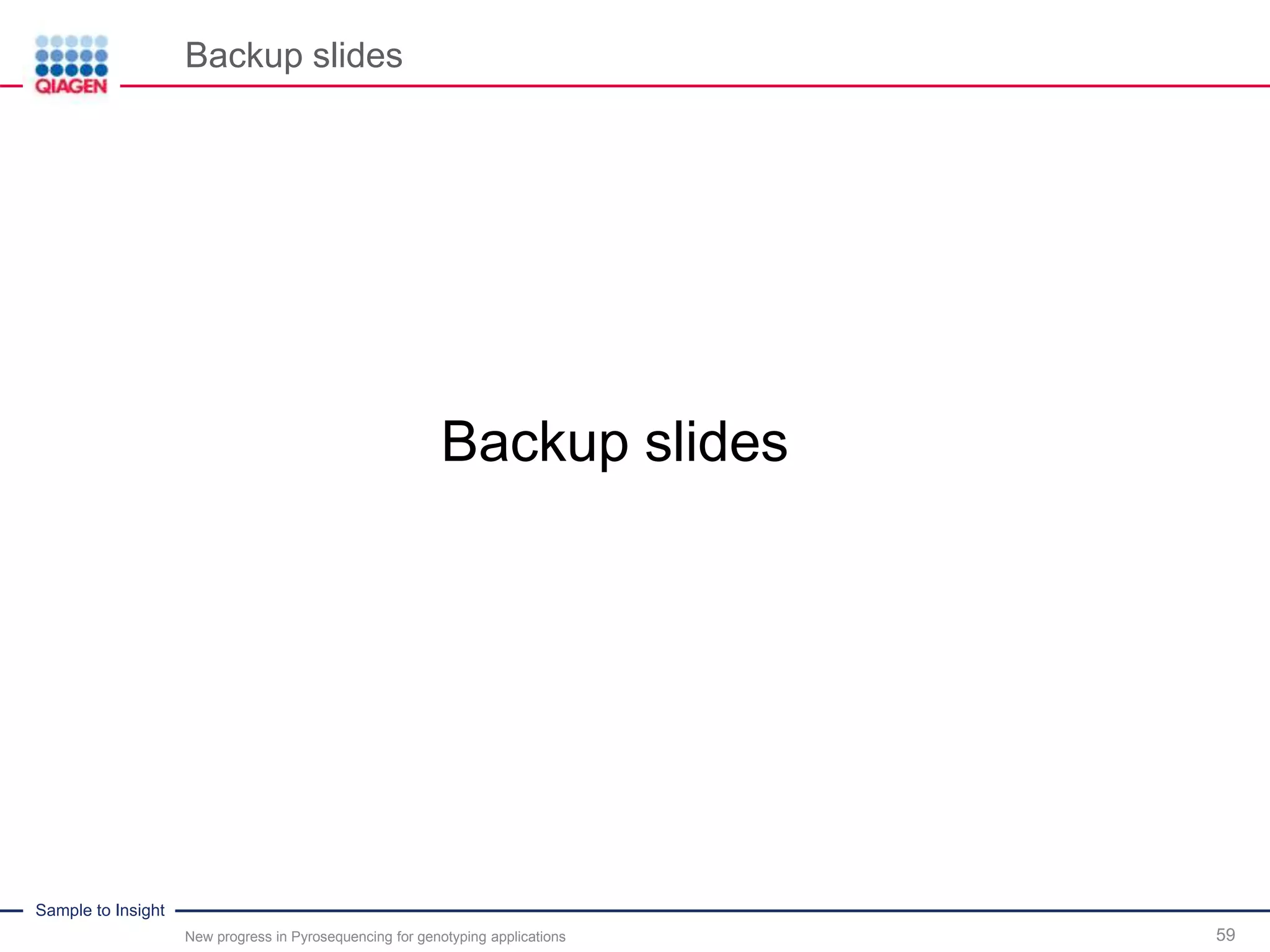 Sample to Insight
Backup slides
New progress in Pyrosequencing for genotyping applications 59
Backup slides
 