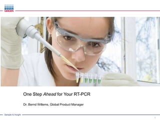 Sample to Insight
One Step Ahead for Your RT-PCR
Dr. Bernd Willems, Global Product Manager
1
 