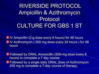 RIVERSIDE PROTOCOL Ampicillin & Azithromycin Protocol CULTURE FOR GBS 1 ST ,[object Object],[object Object],[object Object],[object Object]