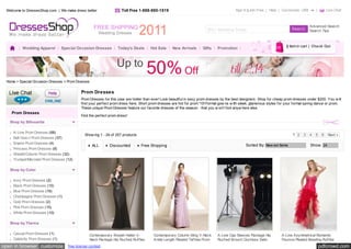 Welcome to DressesShop.com  | We make dress better                 Toll Free 1-888-880-1519                                             Sign In | Join Free   Help   Currencies: US$                Live Chat



                                                                                                                                                                                        Advanced Search
                                                                                                                       2011 Wedding Dress                                               Search Tips



                                                                                                                                                                        0 item in cart |  Check Out
         Wedding Apparel         Special Occasion Dresses         Today's Deals      Hot Sale      New Arrivals      Gifts    Promotion




 Home > Special Occasion Dresses > Prom Dresses

                                            Prom Dresses
                                            Prom Dresses for this year are hotter than ever! Look beautiful in sexy prom dresses by the best designers. Shop for cheap prom dresses under $200. You w ill
                                            find your perfect prom dress here. Short prom dresses are hot for prom '10! Formal gow ns w ith sleek, glamorous styles for your formal spring dance or prom.
                                            These unique Prom Dresses feature our favorite dresses of the season - that you w on't find anyw here else.
    Prom Dresses
                                            Find the perfect prom dress!
   Shop by Silhouette

    A-Line Prom Dresses (68)
                                              Show ing 1 - 24 of 257 products                                                                                               1 2   3     4   5    6   Next »
    Ball Gow n Prom Dresses (37)
    Empire Prom Dresses (4)
                                                   ALL       Discounted         Free Shipping                                                   Sorted By:  New est Items                Show:  24
    Princess Prom Dresses (8)
    Sheath/Column Prom Dresses (32)
    Trumpet/Mermaid Prom Dresses (12)

   Shop by Color

    Ivory Prom Dresses (2)
    Black Prom Dresses (10)
    Blue Prom Dresses (16)
    Champagne Prom Dresses (1)
    Gold Prom Dresses (2)
    Pink Prom Dresses (15)
    White Prom Dresses (10)

   Shop by Them e

    Casual Prom Dresses (1)                       Contemporary Sheath Halter V-        Contemporary Column Sling V-Neck       A-Line Cap Sleeves Package Hip          A-Line Asymmetrical Romantic
    Celebrity Prom Dresses (1)                    Neck Package Hip Ruched Ruffles      Ankle Length Pleated Taffeta Prom      Ruched Brooch Duchess Satin             Flounce Pleated Beading Ruffles
open in browser customize           free license contest                                                                                                                                        pdfcrowd.com
 