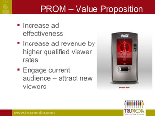 PROM – Value Proposition <ul><li>Increase ad effectiveness </li></ul><ul><li>Increase ad revenue by higher qualified viewe...