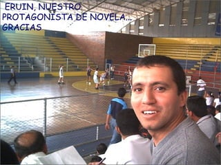 ERUIN, NUESTRO PROTAGONISTA DE NOVELA... GRACIAS 