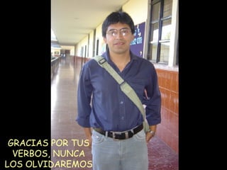 GRACIAS POR TUS VERBOS, NUNCA LOS OLVIDAREMOS 