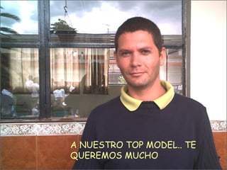 A NUESTRO TOP MODEL.. TE QUEREMOS MUCHO 