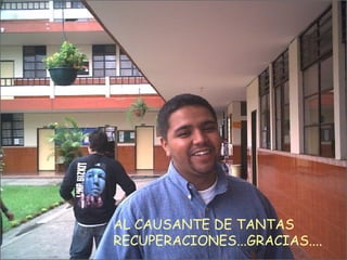 AL CAUSANTE DE TANTAS RECUPERACIONES...GRACIAS.... 