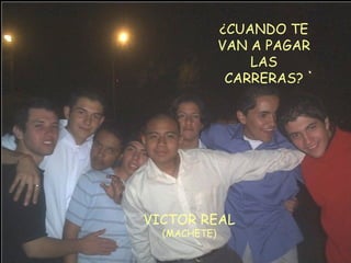 VICTOR REAL (MACHETE) ¿CUANDO TE VAN A PAGAR LAS CARRERAS? 