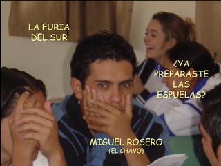 MIGUEL ROSERO (EL CHAVO) LA FURIA DEL SUR ¿YA PREPARASTE LAS ESPUELAS? 
