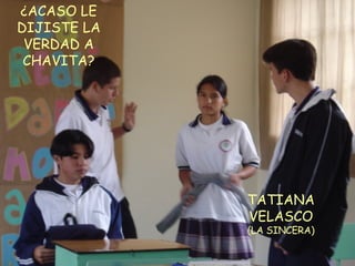 TATIANA VELASCO (LA SINCERA) ¿ACASO LE DIJISTE LA VERDAD A CHAVITA? 