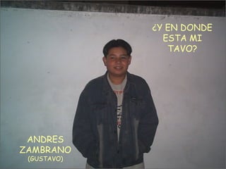 ANDRES ZAMBRANO (GUSTAVO) ¿Y EN DONDE ESTA MI TAVO? 