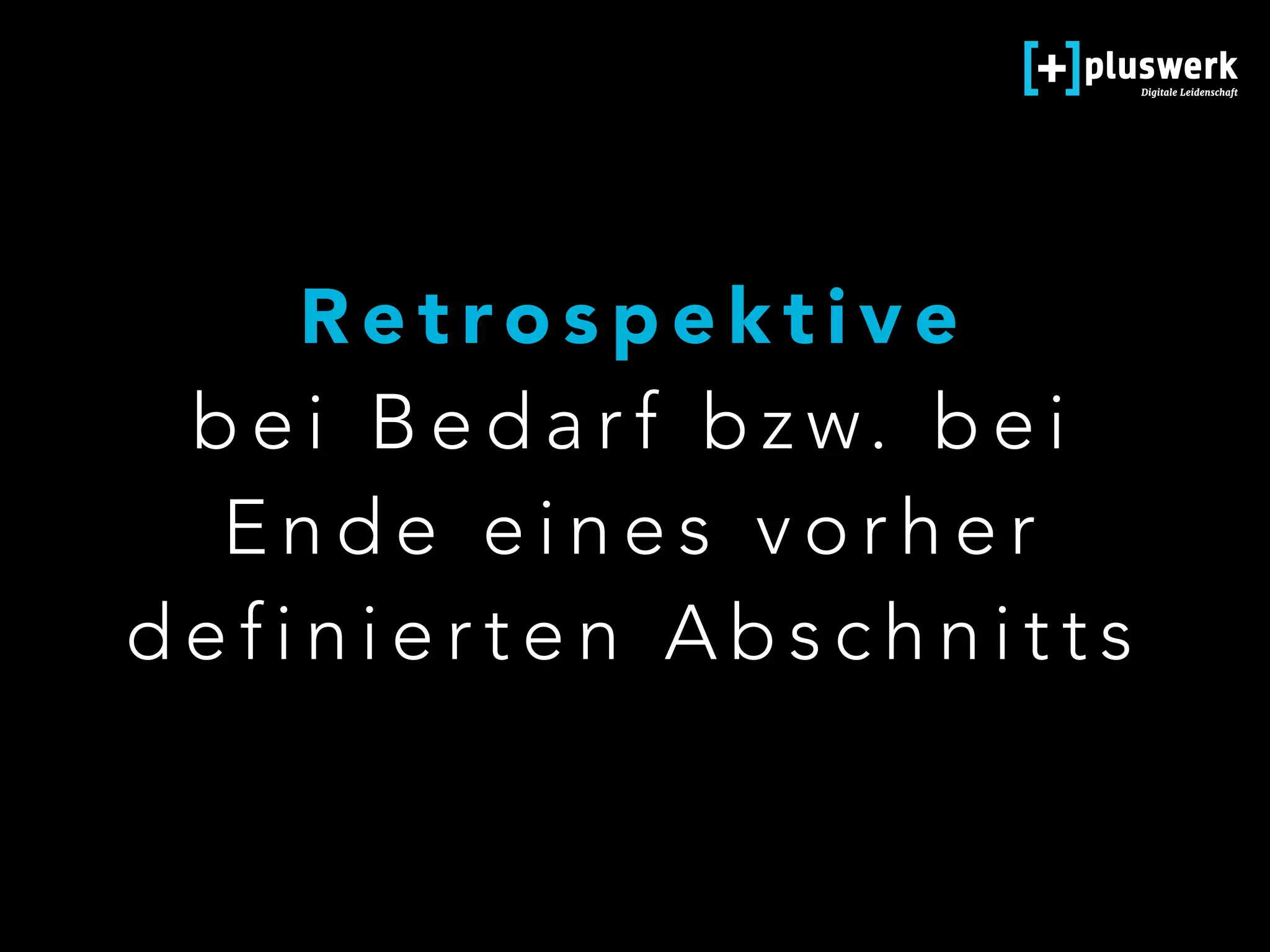 R e t ro s p e k t i v e  
b e i B e d a r f b z w. b e i
E n d e e i n e s v o r h e r
d e f i n i e r t e n A b s c h n i t t s
 