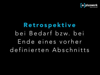 R e t ro s p e k t i v e  
b e i B e d a r f b z w. b e i
E n d e e i n e s v o r h e r
d e f i n i e r t e n A b s c h n i t t s
 