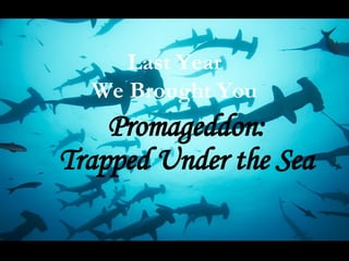 Last Year We Brought You Promageddon: Trapped Under the Sea 