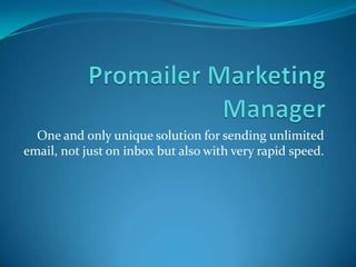 One and only unique solution for sending unlimited
email, not just on inbox but also with very rapid speed.

 