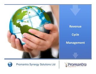 Revenue

                                     Cycle

                                  Management




Promantra Synergy Solutions Ltd
 