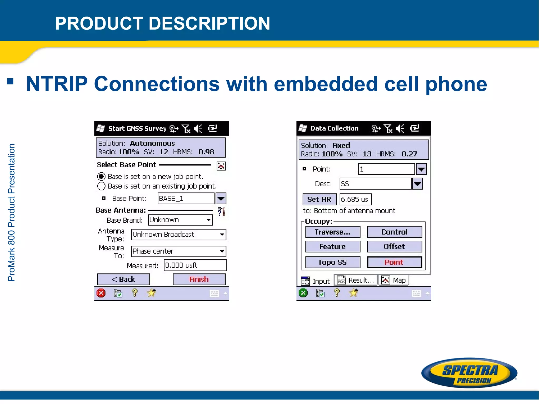 PRODUCT DESCRIPTION


 NTRIP Connections with embedded cell phone
ProMark 800 Product Presentation
 