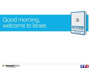 Good morning,
welcome to Israel.
 