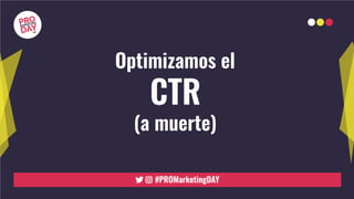 Optimizamos el
CTR
(a muerte)
 