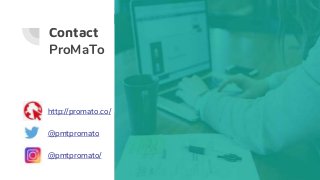 Contact
ProMaTo
http://promato.co/
@pmtpromato
@pmtpromato/
 