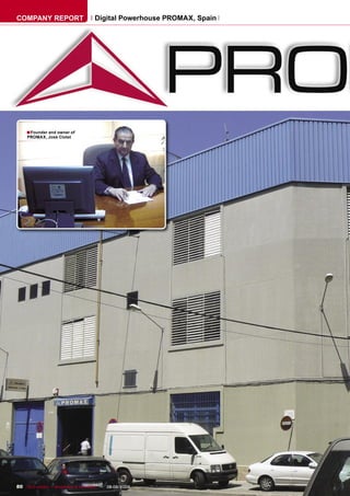 COMPANY REPORT                        Digital Powerhouse PROMAX, Spain




     ■ Founder and owner of
     PROMAX, José Clotet




80 TELE-satellite — Broadband & Fiber-Optic — 08-09/2009 — www.TELE-satellite.com
 