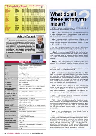 ???
 TELE-satellite World                                     www.TELE-satellite.com/...
 Download this report in other languages from the Internet:
 Arabic               ‫ﺍﻟﻌﺮﺑﻴﺔ‬            www.TELE-satellite.com/TELE-satellite-0807/ara/promax.pdf
 Indonesian           Indonesia          www.TELE-satellite.com/TELE-satellite-0807/bid/promax.pdf
                      Български          www.TELE-satellite.com/TELE-satellite-0807/bul/promax.pdf



                                                                                                     What do all
 Bulgarian
 Czech                Česky              www.TELE-satellite.com/TELE-satellite-0807/ces/promax.pdf
 German               Deutsch            www.TELE-satellite.com/TELE-satellite-0807/deu/promax.pdf
 English              English            www.TELE-satellite.com/TELE-satellite-0807/eng/promax.pdf
 Spanish              Español            www.TELE-satellite.com/TELE-satellite-0807/esp/promax.pdf



                                                                                                     these acronyms
 Farsi                ‫ﻓﺎﺭﺳﻲ‬              www.TELE-satellite.com/TELE-satellite-0807/far/promax.pdf
 French               Français           www.TELE-satellite.com/TELE-satellite-0807/fra/promax.pdf
 Greek                Ελληνικά           www.TELE-satellite.com/TELE-satellite-0807/hel/promax.pdf
 Croatian             Hrvatski           www.TELE-satellite.com/TELE-satellite-0807/hrv/promax.pdf



                                                                                                     mean?
 Italian              Italiano           www.TELE-satellite.com/TELE-satellite-0807/ita/promax.pdf
 Hungarian            Magyar             www.TELE-satellite.com/TELE-satellite-0807/mag/promax.pdf
 Mandarin             中文                 www.TELE-satellite.com/TELE-satellite-0807/man/promax.pdf
 Dutch                Nederlands         www.TELE-satellite.com/TELE-satellite-0807/ned/promax.pdf
 Polish               Polski             www.TELE-satellite.com/TELE-satellite-0807/pol/promax.pdf
 Portuguese           Português          www.TELE-satellite.com/TELE-satellite-0807/por/promax.pdf
 Romanian             Românesc           www.TELE-satellite.com/TELE-satellite-0807/rom/promax.pdf     QPSK ― phase modulation used in DVB-S and DVB-S2
 Russian              Русский            www.TELE-satellite.com/TELE-satellite-0807/rus/promax.pdf   transmissions. 4 phase angles are used.
 Swedish              Svenska            www.TELE-satellite.com/TELE-satellite-0807/sve/promax.pdf
 Turkish              Türkçe             www.TELE-satellite.com/TELE-satellite-0807/tur/promax.pdf
                                                                                                       8PSK ― phase modulation used in DVB-S2 transmissions.
                                                                                                     8 phase angles are used. If used instead of QPSK, more data
                           Avis de l’expert                                                          can be sent in the same bandwidth.

       +                                                                                               QAM ― phase/amplitude modulation used in DVB-C trans-
     Le TV Explorer II+ est un instrument étonnamment                                                mission. Different number of phase angles and amplitude
  souple et ergonomique pour un installateur profes-                                                 levels are used depending on the mode: 16QAM, 32QAM,
  sionnel. Il est excellent pour l'installation et l’entretien                                       64QAM, 128QAM or 256QAM.
  d’antennes satellite/terrestres et des réseaux de distri-
  bution de signaux. L'instrument est également un outil
                                                                                                       COFDM ― complex modulation used in DVB-T optimized to
  complet pour examiner les réseaux câblés analogiques                     Jacek Pawlowski
  ou numériques. Il peut même être utilisé pour vériﬁer                        TELE-satellite
                                                                                                     be insensitive to the interference typical for terrestrial TV.
                                                                                 Test Center
  la radio FM ou les signaux DVB-H ! Son afﬁcheur TFT                                 Poland
  est lisible même en plein soleil.                                                                     L-Band ― frequency range 950-2150 MHz to which all sat-
                                                                                                     ellite signals are converted to by an LNB (Ku-, C- or S-band).
       -                                                                                             This frequency range is used to transmit satellite signals
       Aucun                                                                                         via a cable from an LNB to a satellite meter and/or satellite
                                                                                                     receiver.


                                TECHNIC                                                                MPEG-2 ― the older compression method used for digital
                                                                                                     video in DVB. Still widely used for standard deﬁnition chan-
                                         DATA
                                                                                                     nels.
 Manufacturer                   PROMAX Electronica S. A., C/ Francesc Moragas, 71,
                                08907 L’Hospitalet de Llobregat, SPAIN
                                                                                                       MPEG-4 ― the newer more efﬁcient compression method
 Tel                            +34-932-602-000
                                                                                                     for digital video in DVB-S2 and DVB-T/H.
 Website                        www.promax.es

 Email                          promax@promax.es                                                       C/N ― carrier-to-noise ratio expressed in dB. One of the
 Model                          Promax TV Explorer II+                                               basic terms used to assess signal quality. The higher the C/N,
                                                                                                     the better the signal. In practice, it is difﬁcult to measure it
 Function                       Universal Satellite Signal Meter and Analyzer
                                                                                                     correctly because it is not possible to switch the transponder
 Type of signals processed      Analog TV terrestrial/cable and satellite, DVB-S,                    off and measure only the noise. The meter tries to ﬁnd a noise
                                DVB-S2, DVB-C, DVB-T, DVB-H, FM Radio
                                                                                                     level next to the transponder signal and uses it as a refer-
 TV systems                     PAL, SECAM, NTSC                                                     ence. The readings may be too pessimistic.
 TV standards                   M, N, B, G, I, D, K and L
                                                                                                        BER ― bit error rate: a measure of digital signal quality
 Tuning range                   5 to 1000 MHz (terrestrial) and 950 to 2150 MHz (satellite)
                                                                                                     telling us how often we have a false bit in an incoming data
 Measured parameters            Power, CBER, VBER, MER, C/N and Noise Margin
                                                                                                     stream. Thus, 3x10-4 means that in 10,000 bits we have 3
 for DVB-S (QPSK)
                                                                                                     false bits (0’s instead of 1’s or vice versa). The lower the BER
 Measured parameters            Power, CBER, LBER, MER, C/N and Wrong Packets                        the better. For example, 4x10-5 is better than 1x10-4.
 for DVB-S2 (QPSK/8PSK)
 Constellation diagram          DVB-T/H, DVB-C, DVB-S, DVB-S2                                          CBER ― channel BER. Bit error rate before the forward
 available for:                                                                                      error correction technique is used.
 DVB-S signal range             44 dBµV to 114 dBµV, 2 to 45 Ms/sec
 DVB-S2 signal range            44 dBµV to 114 dBµV, 2 to 33 Ms/sec (QPSK)
                                                                                                       VBER ― Viterbi BER. Bit error rate after the Viterbi forward
                                and 2 to 30 Ms/sec (8PSK)                                            error correction technique has been applied. VBER is always
                                                                                                     much better (lower) than CBER. Signals with a VBER = 1x10-4
 Spectrum Analyzer              Input: 30 dBµV to 130 dBµV
                                                                                                     are regarded as Quasi Error Free (QEF). It is marked on the
 (satellite range)              Span: Full – 500 – 200 – 100 – 50 – 32 – 16 MHz selectable
                                                                                                     bar indicator scale when the TV Explorer II+ is in VBER meas-
 Monitor                        transﬂective TFT 6.5 “
                                                                                                     uring mode.
 Aspect ratio                   16:9, 4:3, Auto
 External units powers          5/13/15/18/24 V, 22 kHz: 0.65 ± 0.25 V                                 LBER ― BER after Low Density Parity Check. This is an
 supply (e.g. LNB)                                                                                   equivalent of VBER for DVB-S2 signals.
 Internal power supply          7.2V 11 Ah Li-ion Battery
                                4.5 hours of continuous operation                                      MER ― modulation error ratio. The relation between the
                                                                                                     average power of a DVB signal and the average power of noise
 Recharging time                3 hours to 80%
                                                                                                     present in the constellation of a signal. It is “a digital equiva-
 External power supply          12 V, 30 W                                                           lent of signal-to-noise” ratio in analog transmissions. So, the
 Operating temperature          5 to 40° C                                                           higher the MER the better (like C/N). The TV Explorer II+
 Humidity                       80% (up to 31° C) decreasing linearly to 50% at 40° C                also shows the noise margin (in dB) when in MER measure-
                                                                                                     ment mode. We should have at least a 3 dB noise margin to
 Dimensions                     230 x 161 x 76 mm
                                                                                                     ensure good reception even in bad weather conditions.
 Weight                         2.2 kg




26 TELE-satellite & Broadband — 06-07/2008 — www.TELE-satellite.com
 