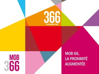 MOB 66,
LA PROXIMITÉ
AUGMENTÉE
 