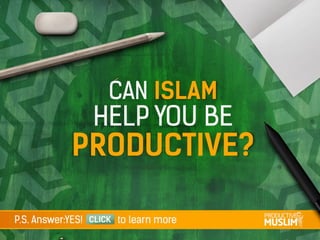 Can Islam help you
become Productive?!
P.S Answer:YES! - click to learn more!
 