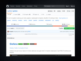 Grafana
Open Source (Apache 2.0)
Web app
Specialized in visualization
Pluggable
Multiple datasources: prometheus, graphite...
