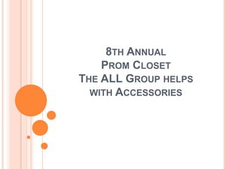 8TH ANNUAL
    PROM CLOSET
THE ALL GROUP HELPS
  WITH ACCESSORIES
 