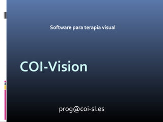 COI-Vision
prog@coi-sl.es
Software para terapia visual
 