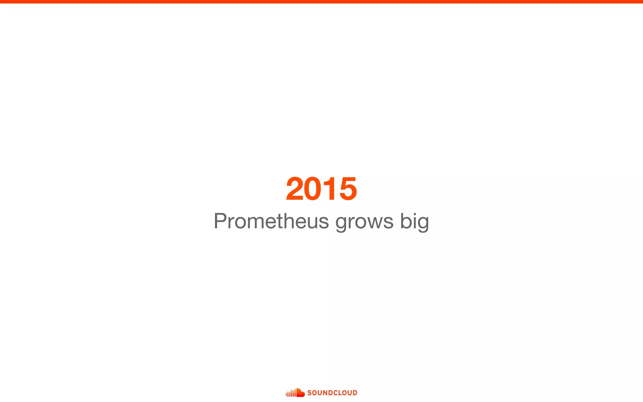 2015
Prometheus grows big
 