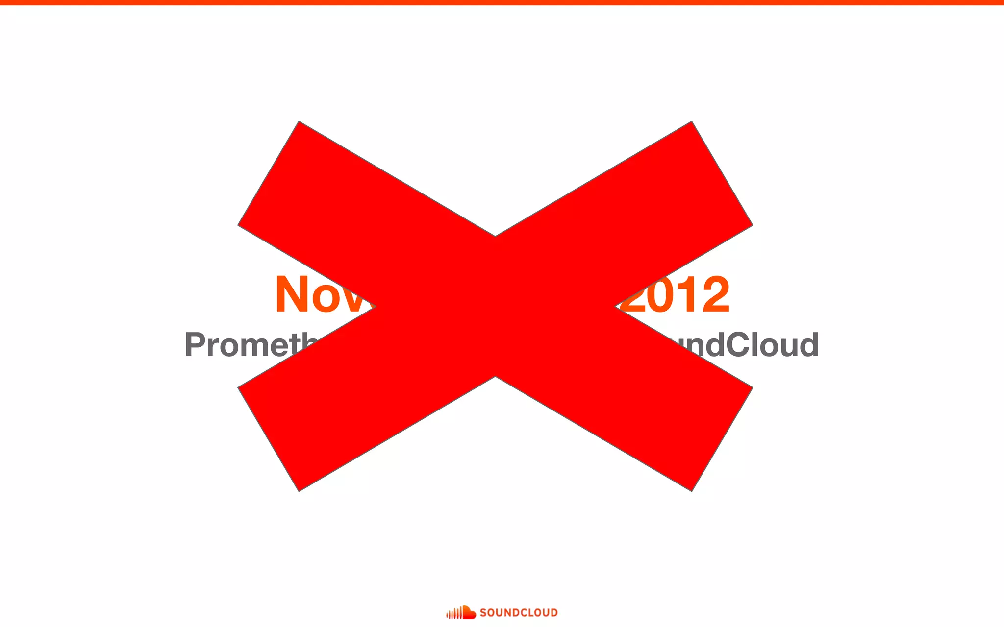 November 24, 2012
Prometheus was started at SoundCloud
 