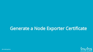 Generate a Node Exporter Certi cate
@roidelapluie
 