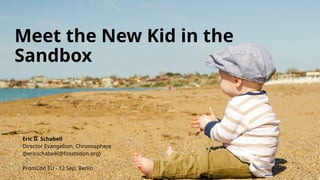 chronosphere.io
Meet the New Kid in the
Sandbox
Eric D. Schabell
Director Evangelism, Chronosphere
@ericschabell{@fosstodo...