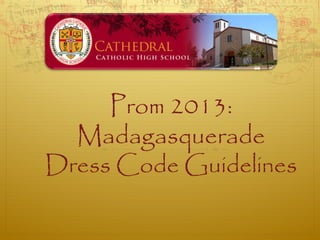 Prom 2013:
  Madagasquerade
Dress Code Guidelines
 