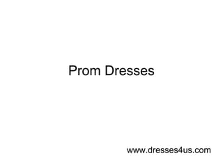 Prom Dresses
www.dresses4us.com
 