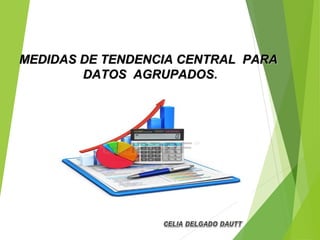 MEDIDAS DE TENDENCIA CENTRAL PARAMEDIDAS DE TENDENCIA CENTRAL PARA
DATOS AGRUPADOSDATOS AGRUPADOS.
 