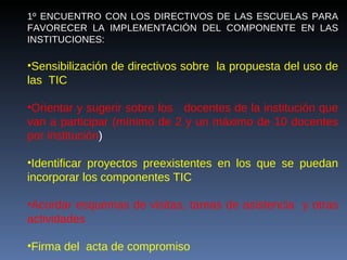 <ul><li>1º ENCUENTRO CON LOS DIRECTIVOS DE LAS ESCUELAS PARA FAVORECER LA IMPLEMENTACIÓN DEL COMPONENTE EN LAS INSTITUCION...