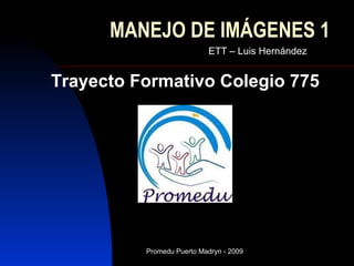 MANEJO DE IMÁGENES 1 ETT – Luis Hernández Trayecto Formativo Colegio 775 
