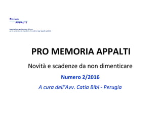 PRO MEMORIA APPALTI
Novità e scadenze da non dimenticare
Numero 2/2016
A cura dell’Avv. Catia Bibi - Perugia
 