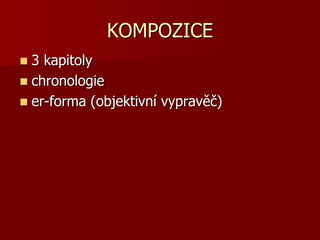 KOMPOZICE
 3 kapitoly
 chronologie
 er-forma (objektivní vypravěč)
 