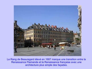 Le Rang de Beauregard élevé en 1687 marque une transition entre la Renaissance Flamande et la Renaissance française avec une architecture plus simple des façades. 