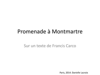 Promenade à Montmartre
Sur un texte de Francis Carco

Paris, 2014. Danielle Lacroix

 
